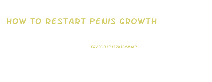 How To Restart Penis Growth