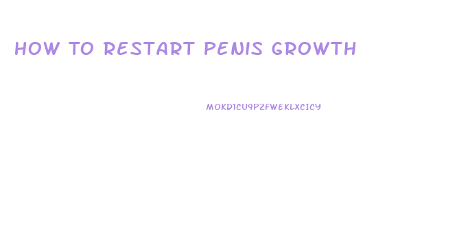 How To Restart Penis Growth