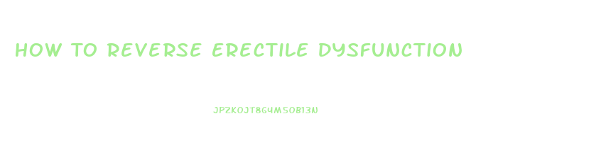 How To Reverse Erectile Dysfunction