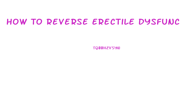 How To Reverse Erectile Dysfunction