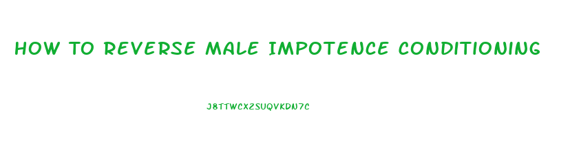 How To Reverse Male Impotence Conditioning