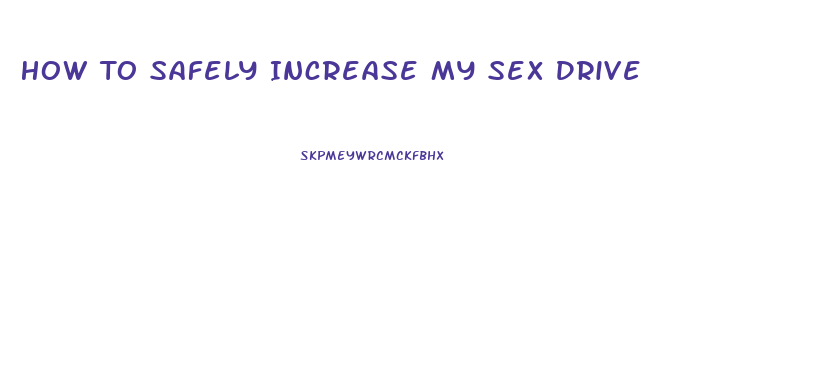 How To Safely Increase My Sex Drive