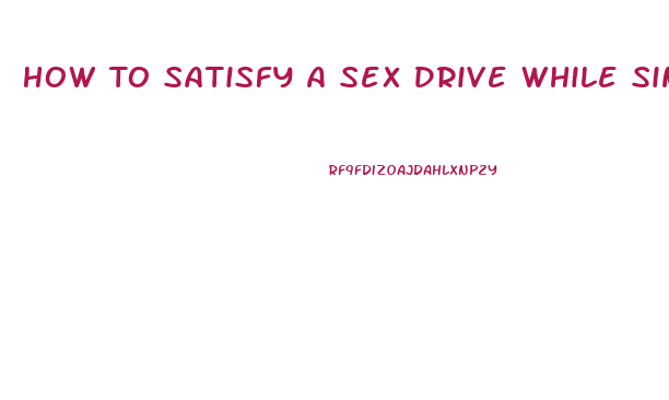 How To Satisfy A Sex Drive While Single