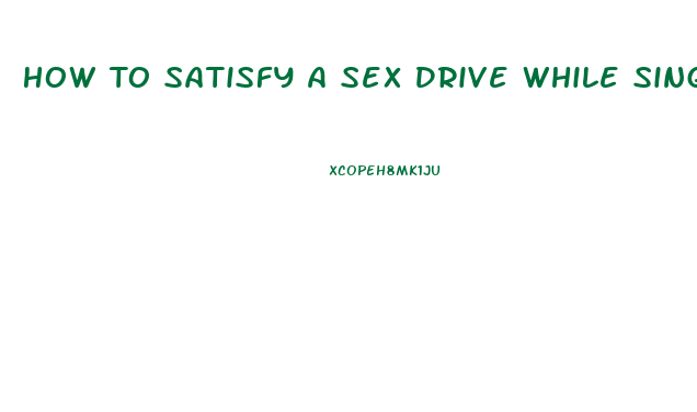 How To Satisfy A Sex Drive While Single