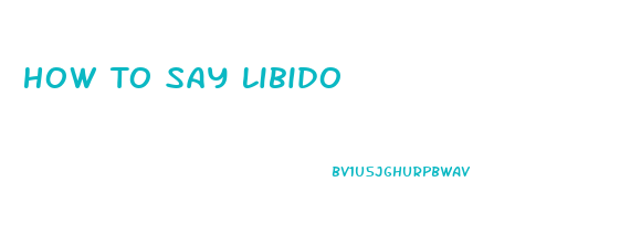 How To Say Libido