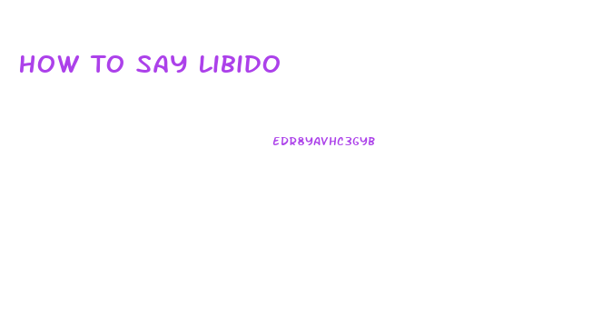 How To Say Libido