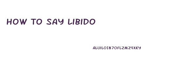 How To Say Libido