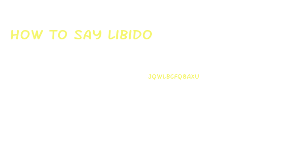 How To Say Libido