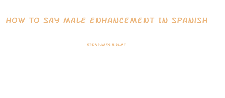 How To Say Male Enhancement In Spanish