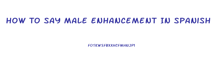 How To Say Male Enhancement In Spanish