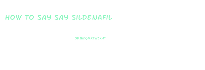 How To Say Say Sildenafil