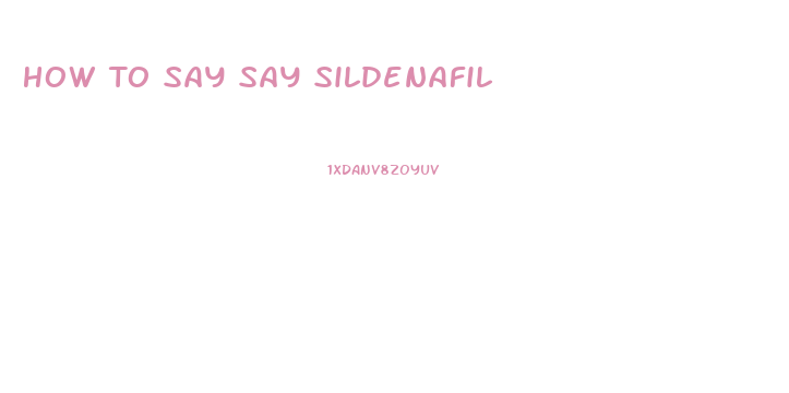 How To Say Say Sildenafil