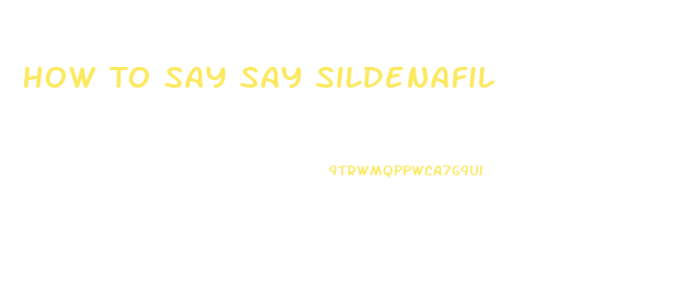 How To Say Say Sildenafil