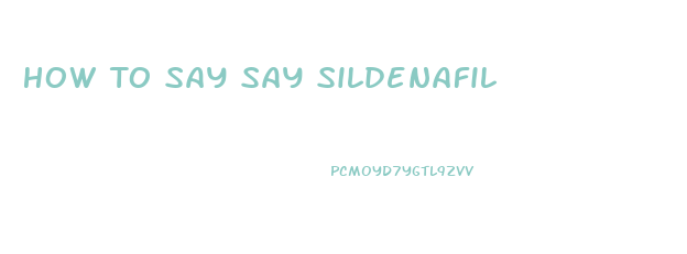 How To Say Say Sildenafil