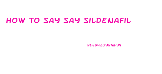 How To Say Say Sildenafil