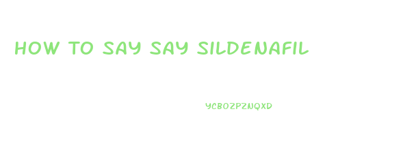 How To Say Say Sildenafil