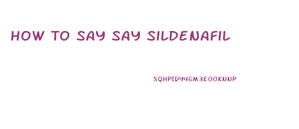 How To Say Say Sildenafil