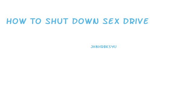 How To Shut Down Sex Drive