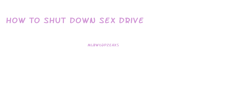 How To Shut Down Sex Drive