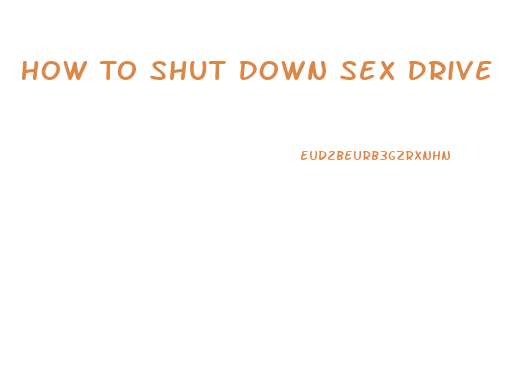 How To Shut Down Sex Drive