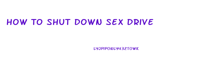 How To Shut Down Sex Drive