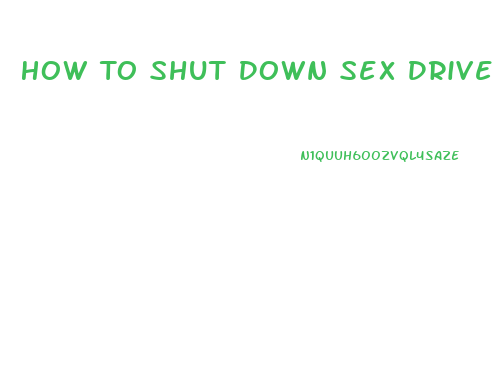 How To Shut Down Sex Drive