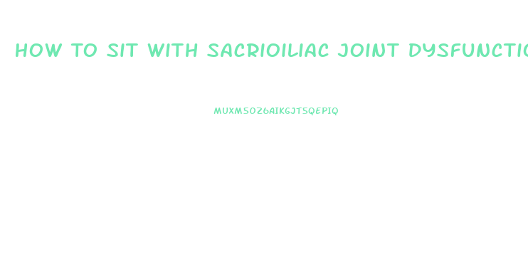 How To Sit With Sacrioiliac Joint Dysfunction