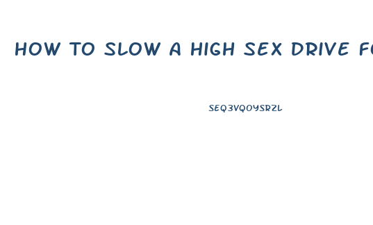 How To Slow A High Sex Drive For Females