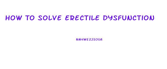 How To Solve Erectile Dysfunction