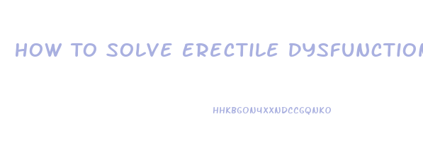 How To Solve Erectile Dysfunction