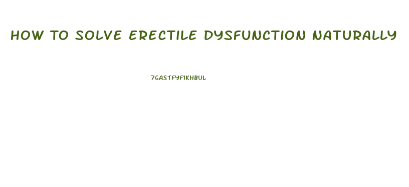 How To Solve Erectile Dysfunction Naturally