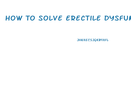 How To Solve Erectile Dysfunction Naturally