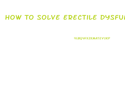 How To Solve Erectile Dysfunction Problem Naturally