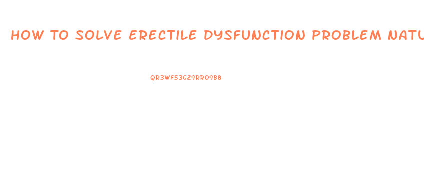 How To Solve Erectile Dysfunction Problem Naturally