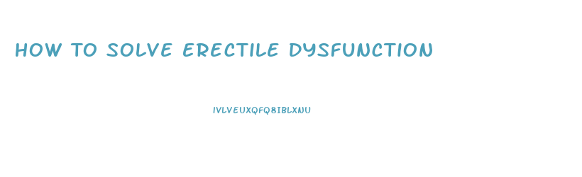 How To Solve Erectile Dysfunction