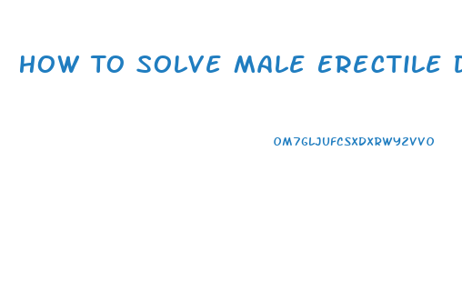 How To Solve Male Erectile Dysfunction