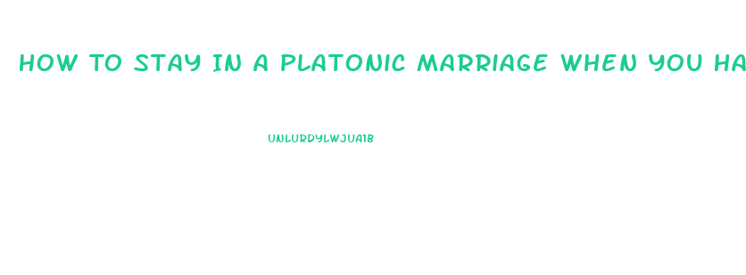 How To Stay In A Platonic Marriage When You Have A High Sex Drive