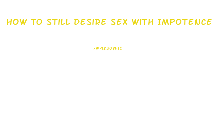 How To Still Desire Sex With Impotence