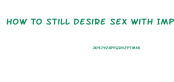 How To Still Desire Sex With Impotence