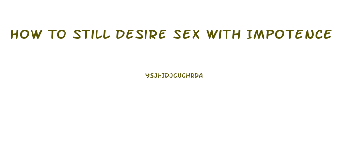 How To Still Desire Sex With Impotence