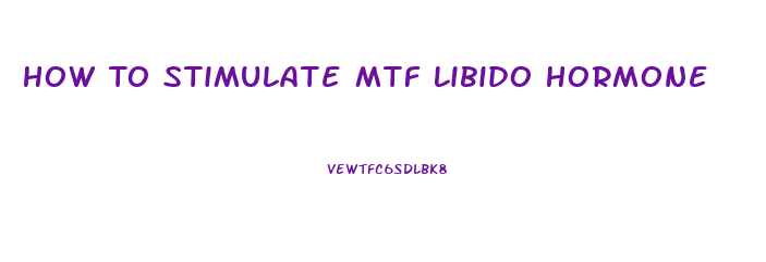 How To Stimulate Mtf Libido Hormone