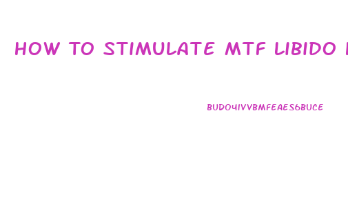 How To Stimulate Mtf Libido Hormone