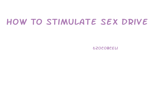 How To Stimulate Sex Drive