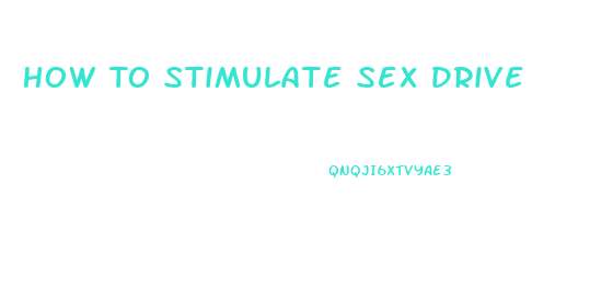 How To Stimulate Sex Drive