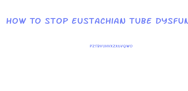 How To Stop Eustachian Tube Dysfunction