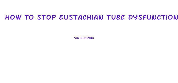 How To Stop Eustachian Tube Dysfunction