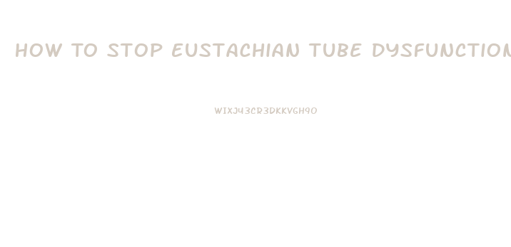 How To Stop Eustachian Tube Dysfunction