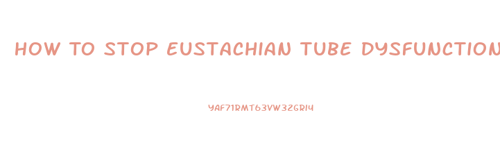 How To Stop Eustachian Tube Dysfunction