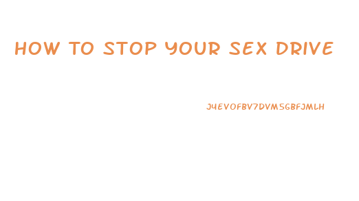 How To Stop Your Sex Drive