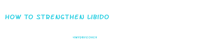 How To Strengthen Libido